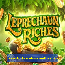 assistir barcelona multicanais